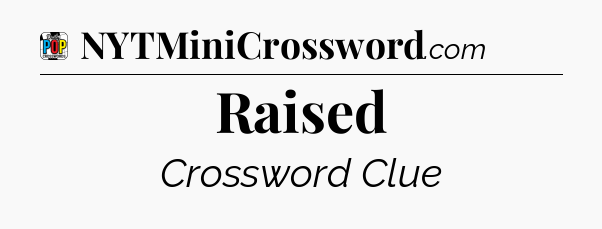 Raised Crossword Clue