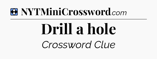 Solution: Drill a hole - NYT Mini Crossword