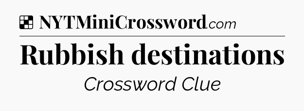 Solution: Rubbish destinations - NYT Crossword