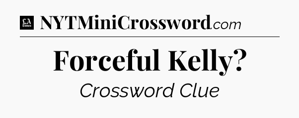 Forceful Kelly - LA Times Crossword