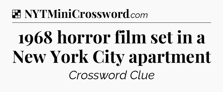 Solution: 1968 horror film set in a New York City apartment - NYT Crossword
