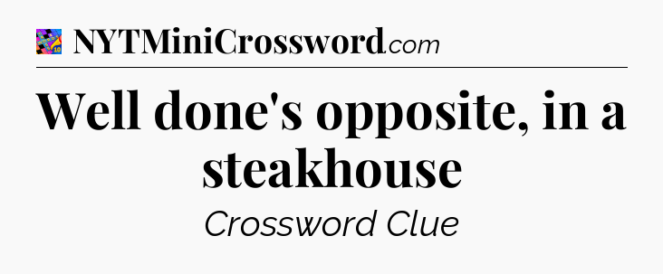 Well done's opposite, in a steakhouse Crossword Clue