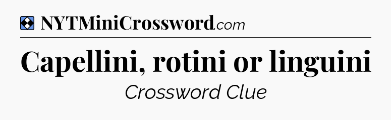 Solution: Capellini, rotini or linguini - NYT Mini Crossword