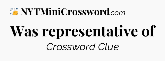 Was representative of - 7 Little Words