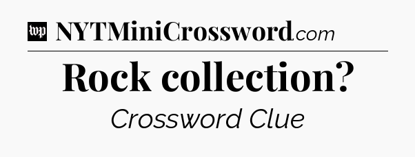 Rock collection Crossword Clue
