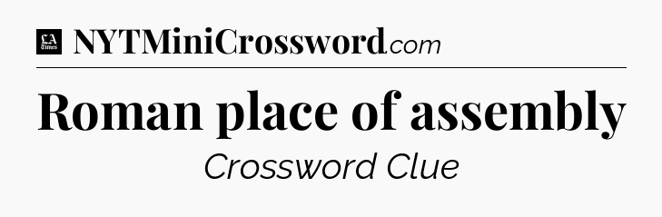 Roman place of assembly - LA Times Crossword
