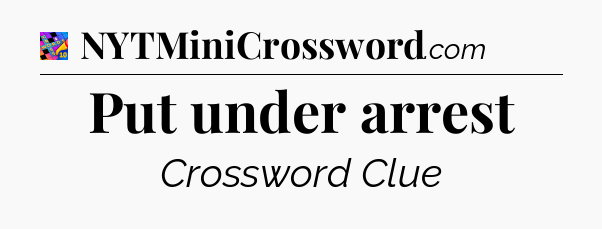 Put under arrest Crossword Clue