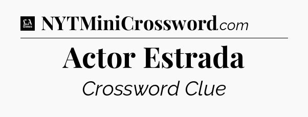 Actor Estrada - LA Times Crossword