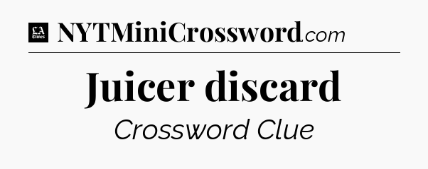Juicer discard - LA Times Crossword