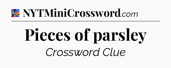 Pieces of parsley Crossword Clue