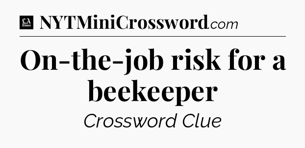 On-the-job risk for a beekeeper - LA Times Crossword