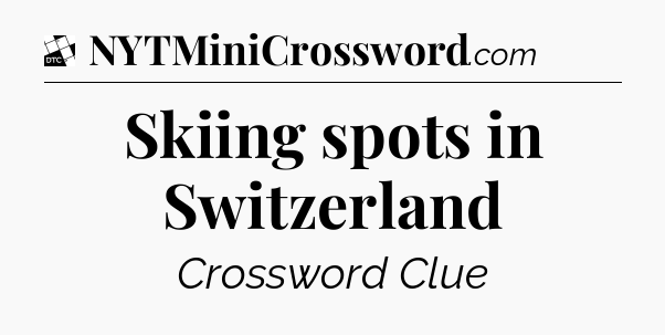 Skiing spots in Switzerland - Daily Themed Classic Crossword