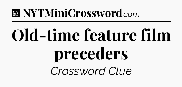 Old-time feature film preceders - LA Times Crossword