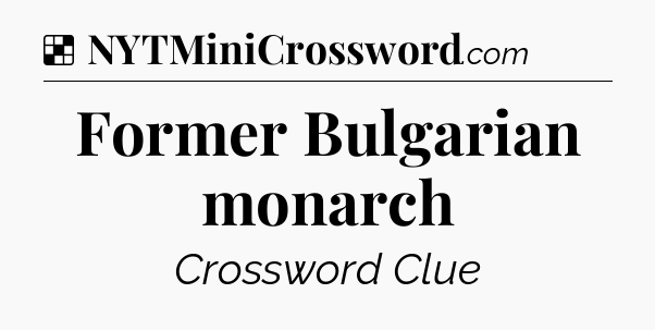 Solution: Former Bulgarian monarch - NYT Crossword