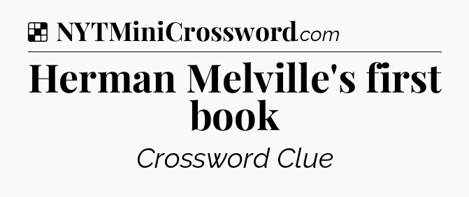 Solution: Herman Melville's first book - NYT Crossword