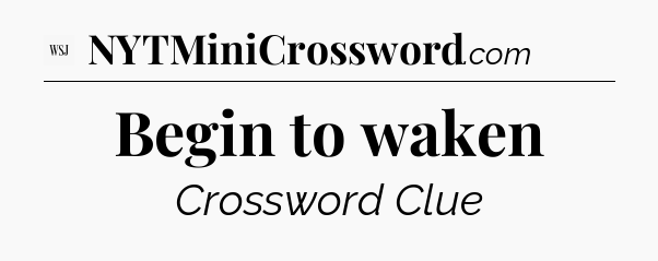 Begin to waken - WSJ Crossword