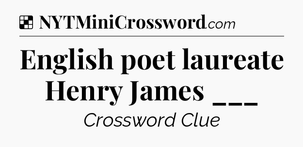 Solution: English poet laureate Henry James ___ - NYT Crossword