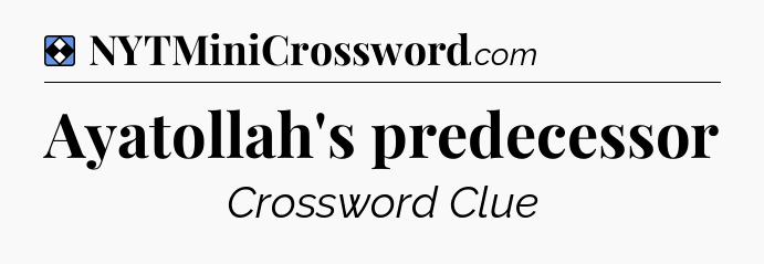 Solution: Ayatollah's predecessor - NYT Mini Crossword