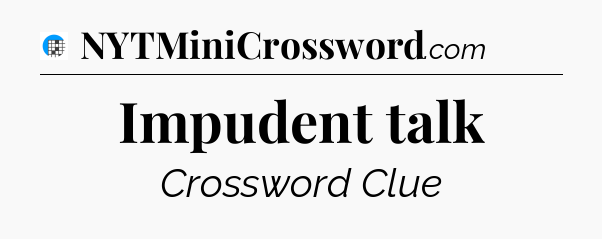 Impudent talk Crossword Clue