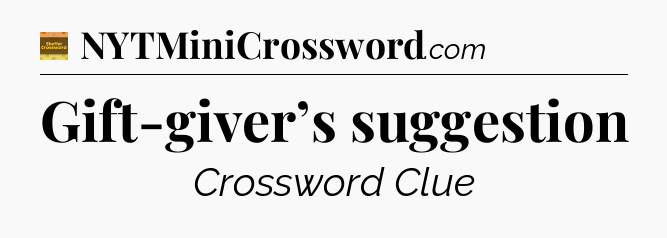Gift-giver’s suggestion - Eugene Sheffer Crossword