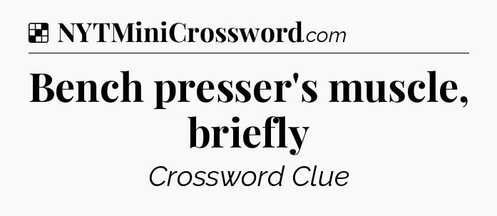 Solution: Bench presser's muscle, briefly - NYT Crossword