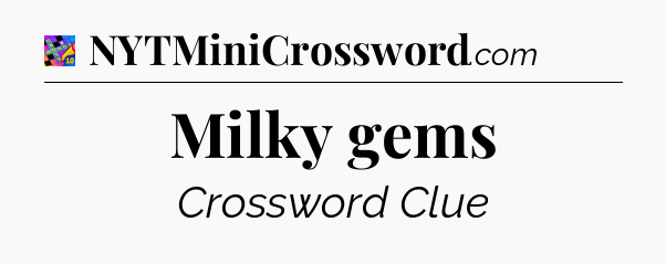 Milky gems Crossword Clue