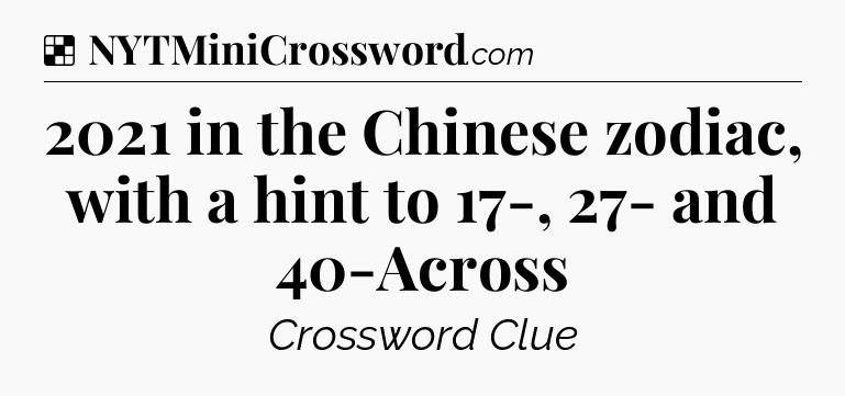 Solution: 2021 in the Chinese zodiac, with a hint to 17-, 27- and 40-Across - NYT Crossword