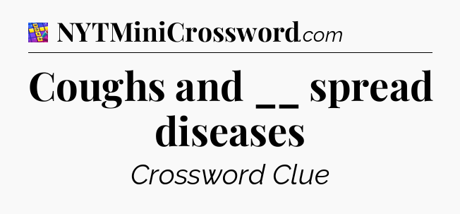 Coughs and __ spread diseases Codycross