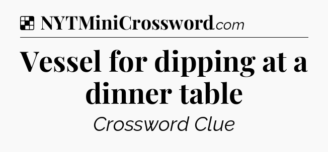 Solution: Vessel for dipping at a dinner table - NYT Crossword