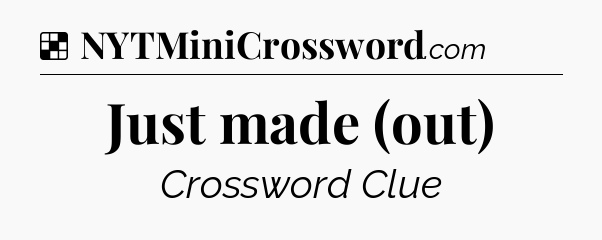 Solution: Just made (out) - NYT Crossword