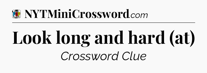 Look long and hard (at) Crossword Clue