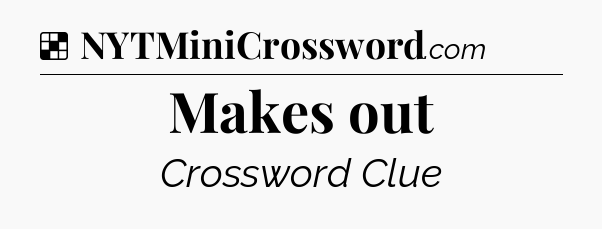 Solution: Makes out - NYT Crossword