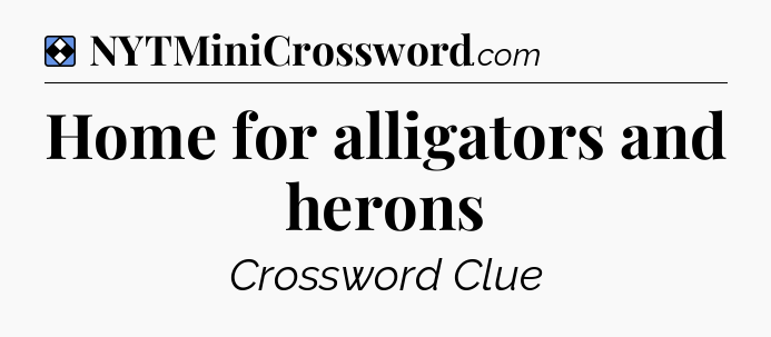 Solution: Home for alligators and herons - NYT Mini Crossword