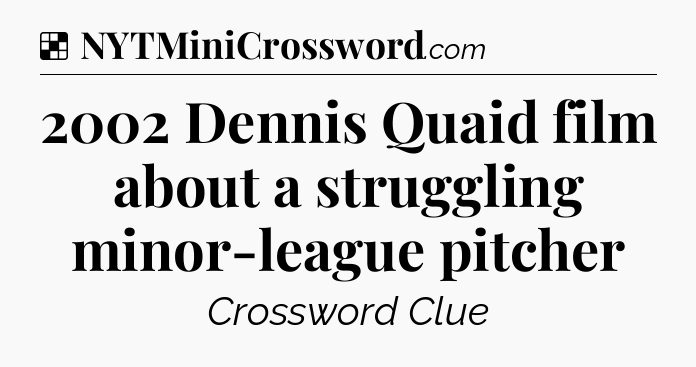 Solution: 2002 Dennis Quaid film about a struggling minor-league pitcher - NYT Crossword