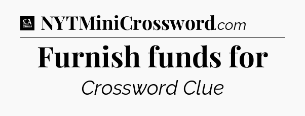 Furnish funds for - LA Times Crossword