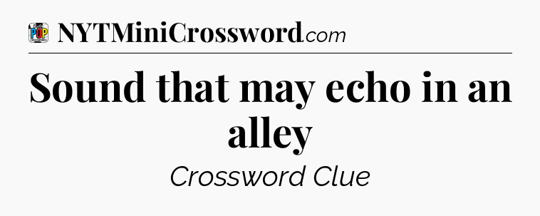 Sound that may echo in an alley Crossword Clue