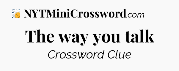 The way you talk - 7 Little Words