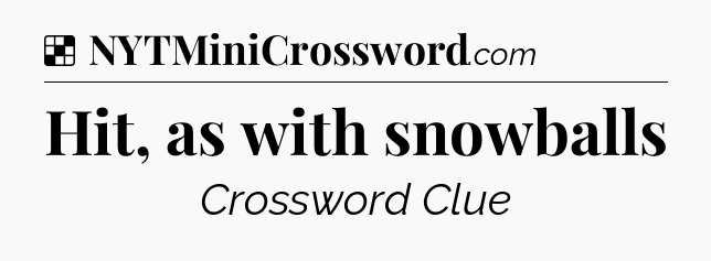 Solution: Hit, as with snowballs - NYT Crossword