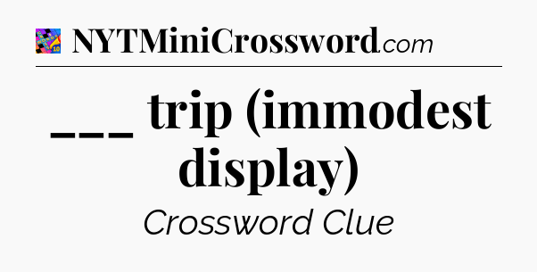 ___ trip (immodest display) Crossword Clue