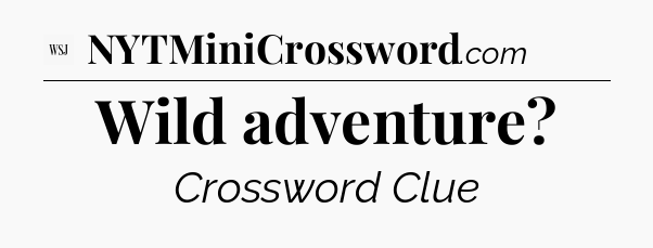 Wild adventure - WSJ Crossword