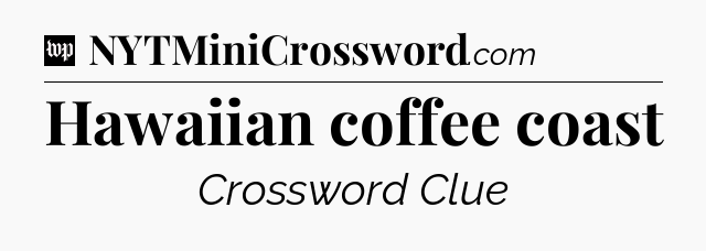 Hawaiian coffee coast Crossword Clue