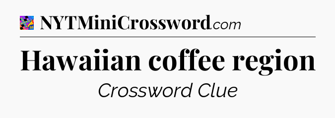 Hawaiian coffee region Crossword Clue