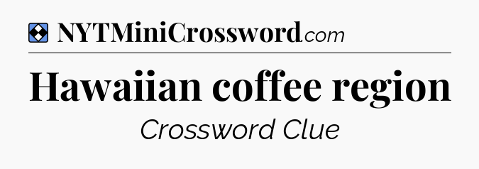 Solution: Hawaiian coffee region - NYT Mini Crossword