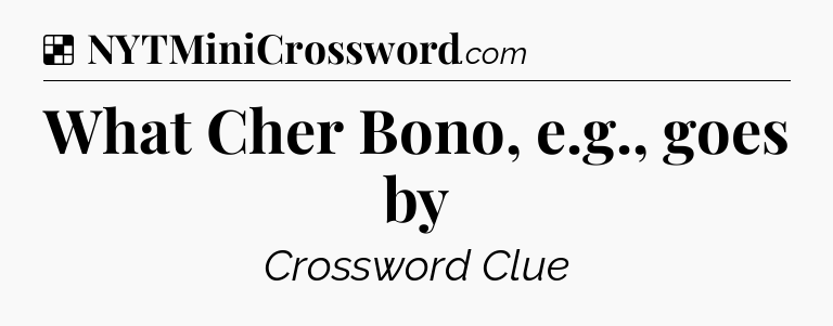 Solution: What Cher Bono, e.g., goes by - NYT Crossword