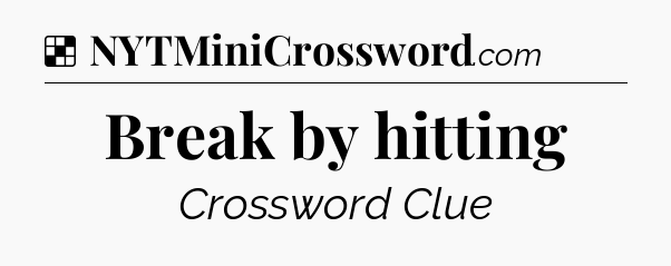 Solution: Break by hitting - NYT Crossword