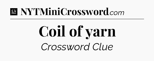 Coil of yarn - LA Times Crossword