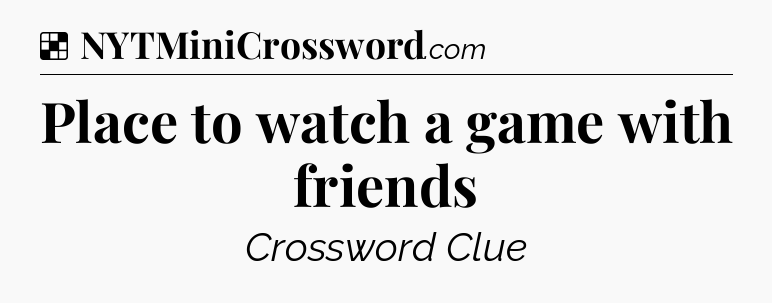 Solution: Place to watch a game with friends - NYT Crossword