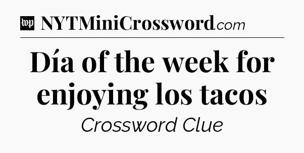Día of the week for enjoying los tacos Crossword Clue