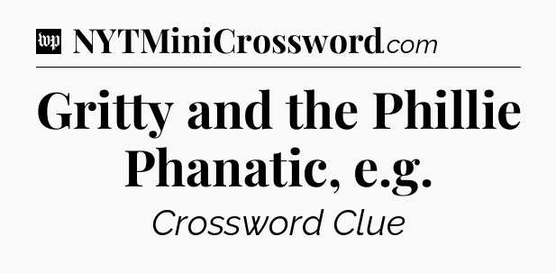 Gritty and the Phillie Phanatic, e.g Crossword Clue