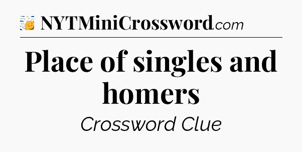 Place of singles and homers - 7 Little Words